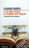 E se non fosse la buona battaglia?: Sul futuro dell'istruzione umanistica. E-book. Formato EPUB ebook di Claudio Giunta