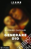 Generare Dio. E-book. Formato EPUB ebook