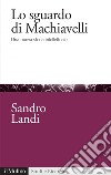 Lo sguardo di Machiavelli: Una nuova storia intellettuale. E-book. Formato EPUB ebook