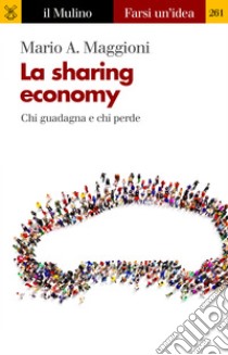 La sharing economy: Chi guadagna e chi perde. E-book. Formato EPUB ebook di Mario A. Maggioni