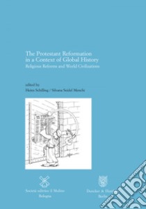 The Protestant Reformation in a Context of Global History: Religious Reforms and World Civilizations. E-book. Formato EPUB ebook di Heinz Schilling