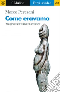 Come eravamo: Viaggio nell'Italia paleolitica. E-book. Formato EPUB ebook di Marco Peresani