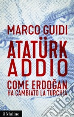 Atatürk addio: Come Erdo&#287;an ha cambiato la Turchia. E-book. Formato EPUB