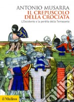 Il crepuscolo della crociata: L'Occidente e la perdita della Terrasanta. E-book. Formato EPUB ebook