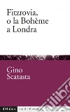 Fitzrovia, o la Bohème a Londra. E-book. Formato EPUB ebook di Gino Scatasta