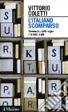 L'italiano scomparso: Grammatica della lingua che non c’è più. E-book. Formato EPUB ebook di Vittorio Coletti