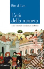 L'età della moneta: I suoi uomini, il suo spazio, il suo tempo. E-book. Formato EPUB ebook