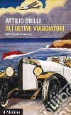 Gli ultimi viaggiatori: nell'Italia del Novecento. E-book. Formato EPUB ebook di Attilio Brilli