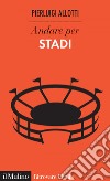 Andare per stadi. E-book. Formato EPUB ebook di Pierluigi Allotti