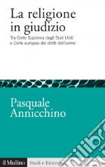 La religione in giudizio: Tra Corte Suprema degli Stati Uniti e Corte europea dei diritti dell'uomo. E-book. Formato EPUB ebook