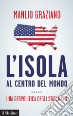 L' isola al centro del mondo: Una geopolitica degli Stati Uniti. E-book. Formato EPUB ebook