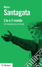 L'io e il mondo: Un'interpretazione di Dante. E-book. Formato EPUB ebook