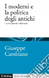 I moderni e la politica degli antichi: Tra Machiavelli e Nietzsche. E-book. Formato EPUB ebook