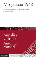 Mogadiscio 1948: Un eccidio di italiani fra decolonizzazione e guerra fredda. E-book. Formato EPUB