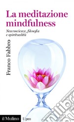 La meditazione mindfulness: Neuroscienze, filosofia e spiritualità. E-book. Formato EPUB ebook