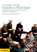 Europa a processo: Collaborazionismo, resistenza e giustizia fra guerra e dopoguerra. E-book. Formato EPUB ebook