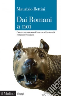 Dai Romani a noi: Conversazione con Francesca Prescendi e Daniele Morresi. E-book. Formato EPUB ebook di Maurizio Bettini