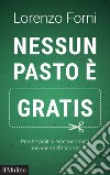 Nessun pasto è gratis: Perché politici ed economisti non vanno d'accordo. E-book. Formato EPUB ebook di Lorenzo Forni