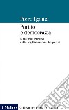 Partito e democrazia: L'incerto percorso della legittimazione dei partiti. E-book. Formato EPUB ebook di Piero Ignazi
