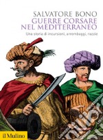 Guerre corsare nel Mediterraneo: Una storia di incursioni, arrembaggi, razzie. E-book. Formato EPUB ebook