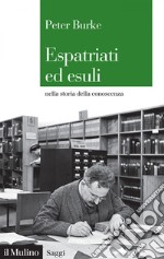 Espatriati ed esuli: nella storia della conoscenza, 1500-2000. E-book. Formato EPUB ebook