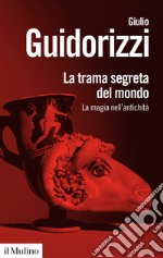 La trama segreta del mondo: La magia nell'antichità. E-book. Formato EPUB ebook