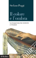 Il colore e l'ombra: La trasparenza da Aristotele a Cézanne. E-book. Formato EPUB ebook