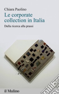 Le corporate collection in Italia: Dalla ricerca alla prassi. E-book. Formato EPUB ebook di Chiara Paolino