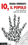 Io, il popolo: Come il populismo trasforma la democrazia. E-book. Formato EPUB ebook di Nadia Urbinati