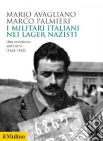 I militari italiani nei lager nazisti: Una resistenza senz'armi (1943-1945). E-book. Formato EPUB ebook di Mario Avagliano