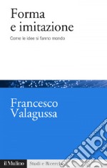 Forma e imitazione: Come le idee si fanno mondo. E-book. Formato EPUB ebook