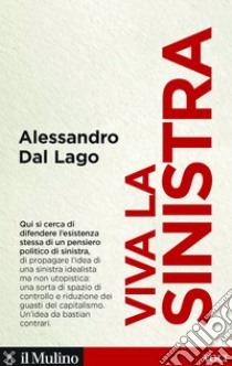 Viva la sinistra: Il futuro di un'idea. E-book. Formato EPUB ebook di Alessandro Dal Lago