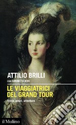 Le viaggiatrici del Grand Tour: Storie, amori, avventure. E-book. Formato EPUB ebook