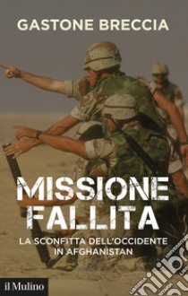 Missione fallita: La sconfitta dell'Occidente in Afghanistan. E-book. Formato EPUB ebook di Gastone Breccia