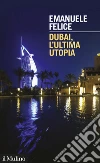 Dubai: L'ultima utopia. E-book. Formato EPUB ebook di Emanuele Felice