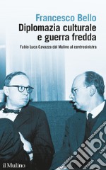 Diplomazia culturale e guerra fredda: Fabio Luca Cavazza dal Mulino al centrosinistra. E-book. Formato EPUB ebook