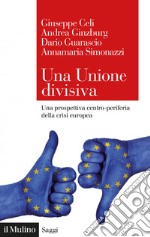 Una Unione divisiva: Una prospettiva centro-periferia della crisi europea. E-book. Formato EPUB ebook