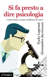 Si fa presto a dire psicologia: Come siamo e come crediamo di essere. E-book. Formato EPUB ebook