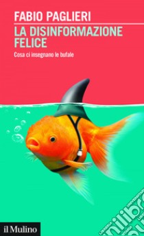 La disinformazione felice: Cosa ci insegnano le bufale. E-book. Formato EPUB ebook di Fabio Paglieri