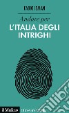 Andare per l'Italia degli intrighi. E-book. Formato EPUB ebook di Fabio Isman