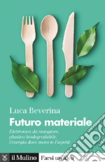 Futuro materiale: Elettronica da mangiare, plastica biodegradabile, l'energia dove meno te l'aspetti. E-book. Formato EPUB ebook