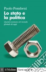 Lo stato e la politica: Quanto contano nel mondo globale di oggi. E-book. Formato EPUB ebook