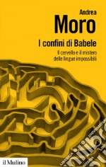 I confini di Babele: Il cervello e il mistero delle lingue impossibili. E-book. Formato EPUB ebook