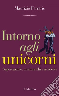 Intorno agli unicorni: Supercazzole, ornitorinchi e ircocervi. E-book. Formato EPUB ebook