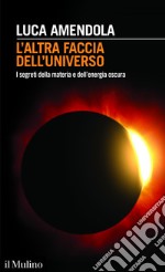 L'altra faccia dell'universo: I segreti della materia e dell'energia oscura. E-book. Formato EPUB ebook