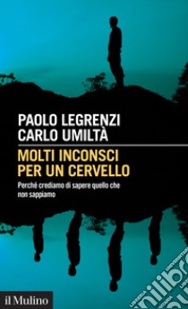 Molti inconsci per un cervello: Perché crediamo di sapere quello che non sappiamo. E-book. Formato EPUB ebook di Paolo Legrenzi