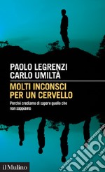 Molti inconsci per un cervello: Perché crediamo di sapere quello che non sappiamo. E-book. Formato EPUB ebook