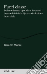 Fuori classe: Dal movimento operaio ai lavoratori imprenditivi della Quarta rivoluzione industriale. E-book. Formato EPUB ebook