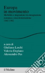 Europa in movimento: Mobilità e migrazioni tra integrazione europea e decolonizzazione, 1945-1992. E-book. Formato EPUB ebook