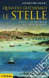 Quando guidavano le stelle: Viaggio sentimentale nel Mediterraneo. E-book. Formato EPUB ebook di Alessandro Vanoli